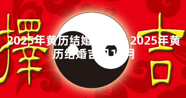 2025年黄历结婚好日子 2025年黄历结婚吉日10月